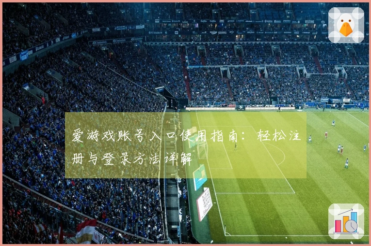 爱游戏账号入口使用指南：轻松注册与登录方法详解