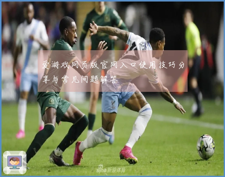 爱游戏网页版官网入口使用技巧分享与常见问题解答